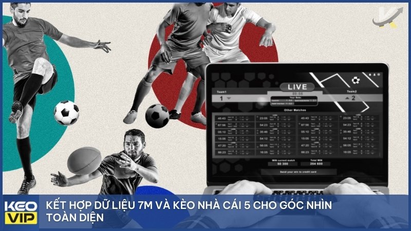 Kết hợp dữ liệu 7m và Kèo Nhà Cái 5 cho góc nhìn toàn diện.